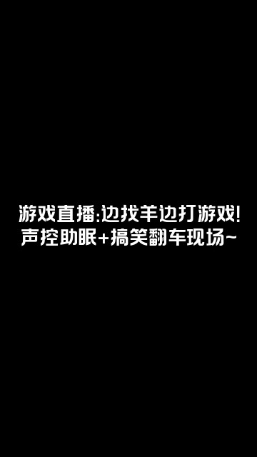 抖音羊怎么丢了(声控助眠）视频封面：游戏直播：边找羊边打游戏！声控助眠+搞笑翻车现场~